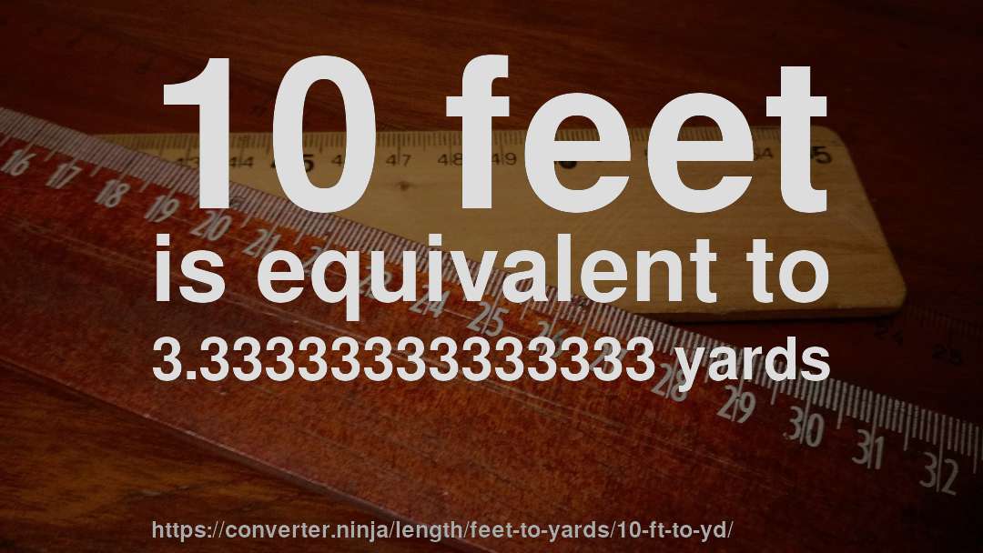 10 feet is equivalent to 3.33333333333333 yards