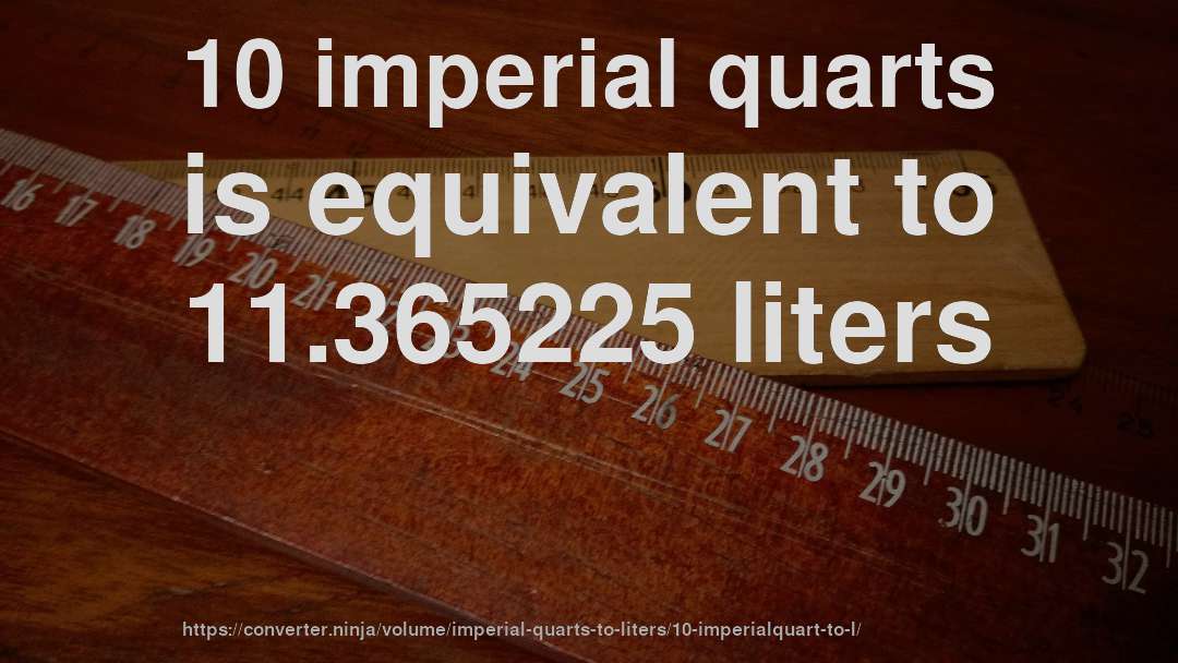 10 imperial quarts is equivalent to 11.365225 liters