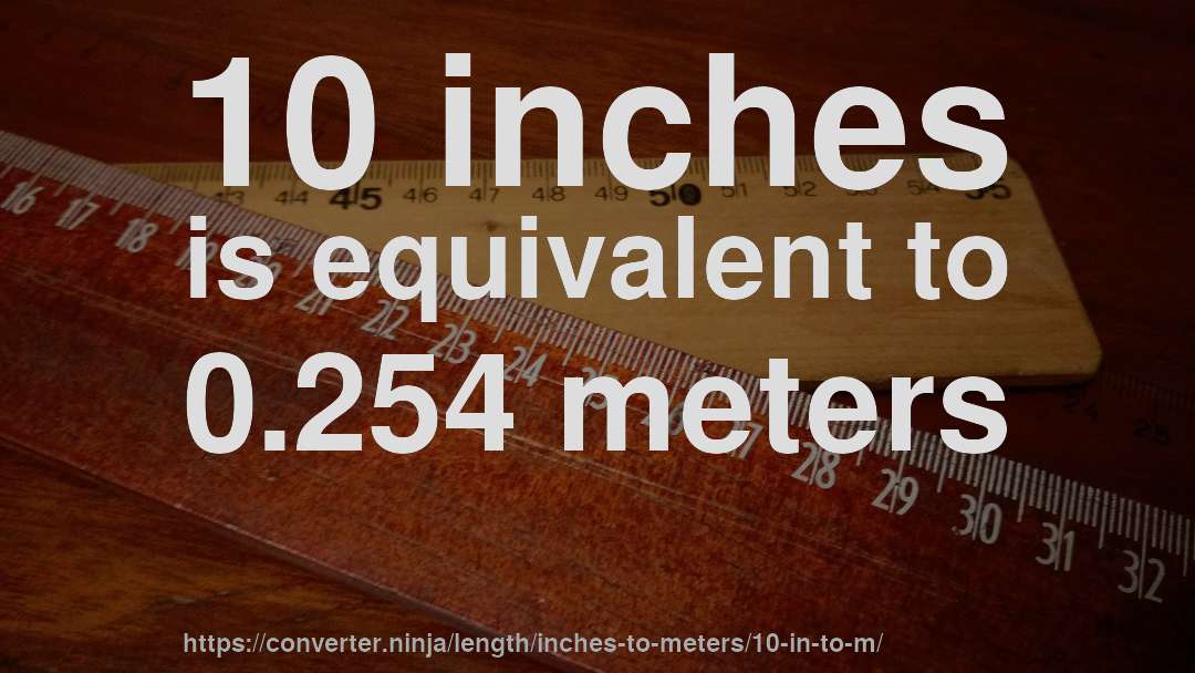 10 inches is equivalent to 0.254 meters