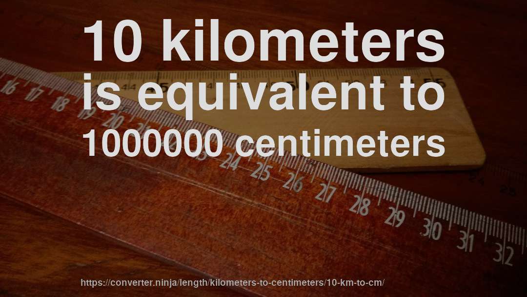 10 kilometers is equivalent to 1000000 centimeters