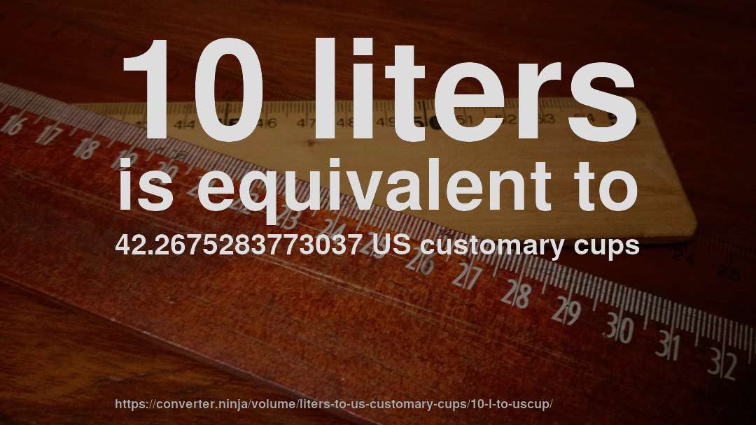 10 liters is equivalent to 42.2675283773037 US customary cups