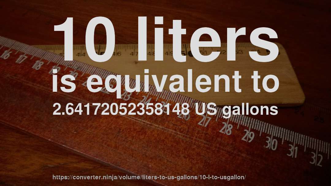 10 liters is equivalent to 2.64172052358148 US gallons