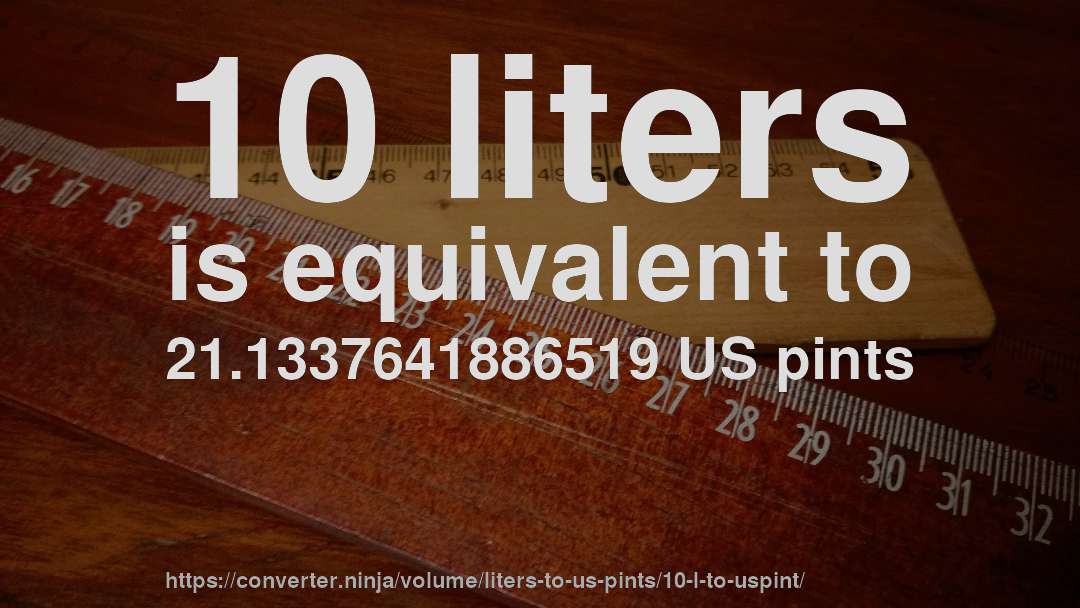 10 liters is equivalent to 21.1337641886519 US pints
