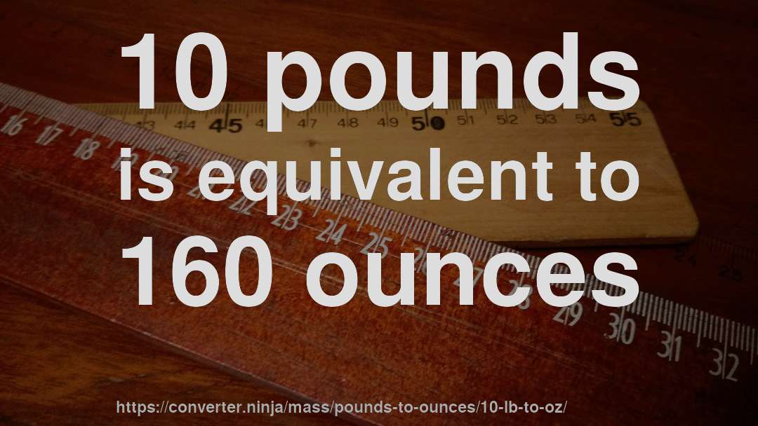 10 pounds is equivalent to 160 ounces