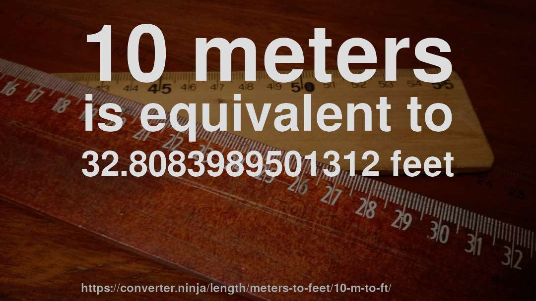 10 meters is equivalent to 32.8083989501312 feet