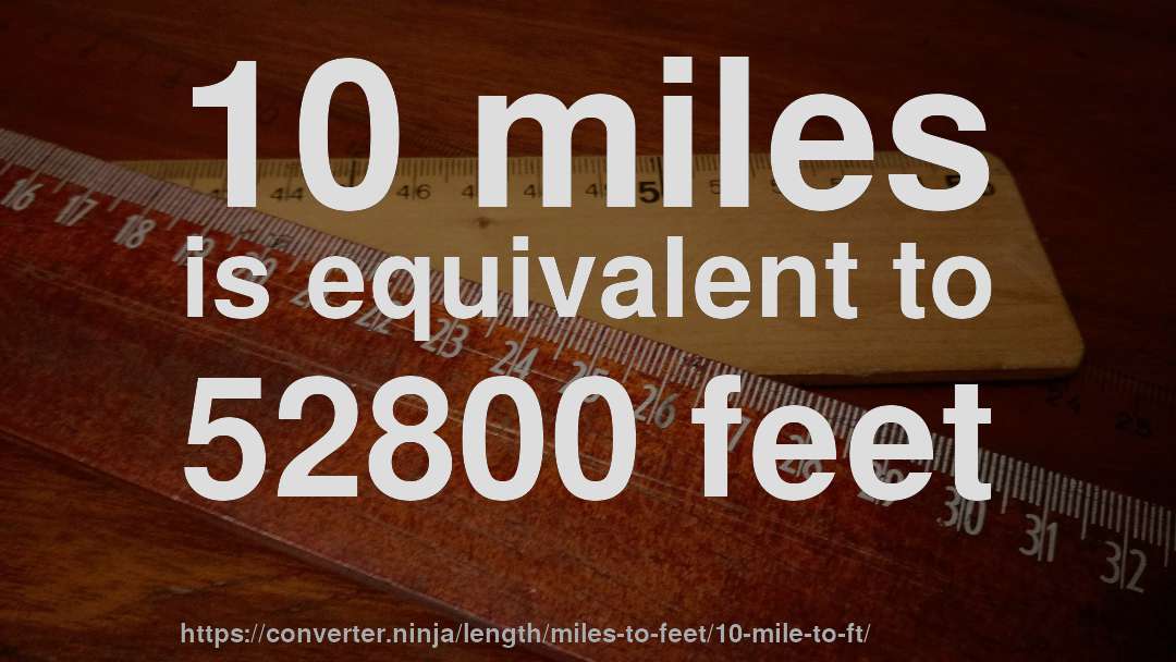 10 miles is equivalent to 52800 feet
