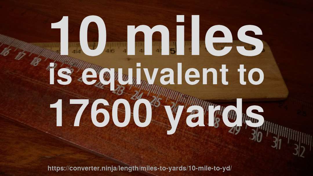 10 miles is equivalent to 17600 yards