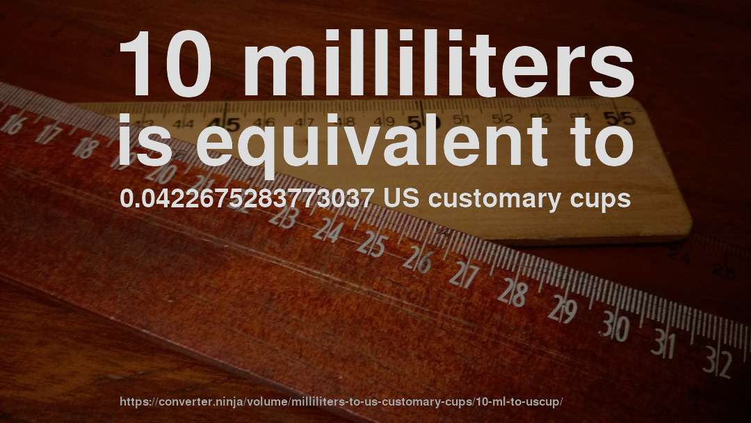 10 milliliters is equivalent to 0.0422675283773037 US customary cups