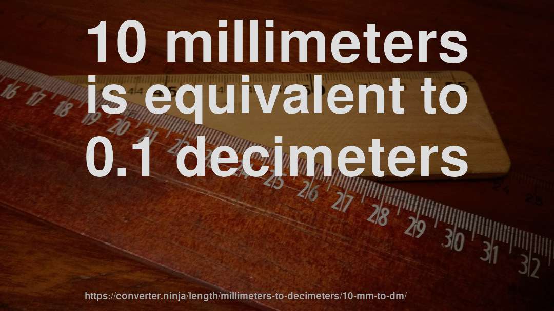 10 millimeters is equivalent to 0.1 decimeters