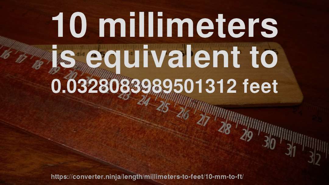 10 millimeters is equivalent to 0.0328083989501312 feet