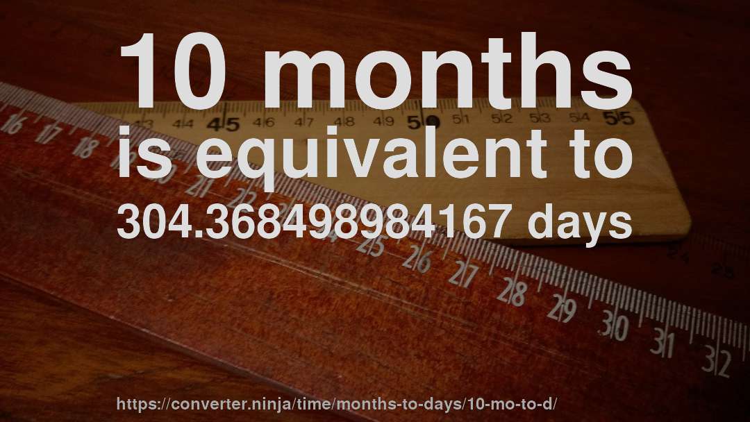 10 months is equivalent to 304.368498984167 days