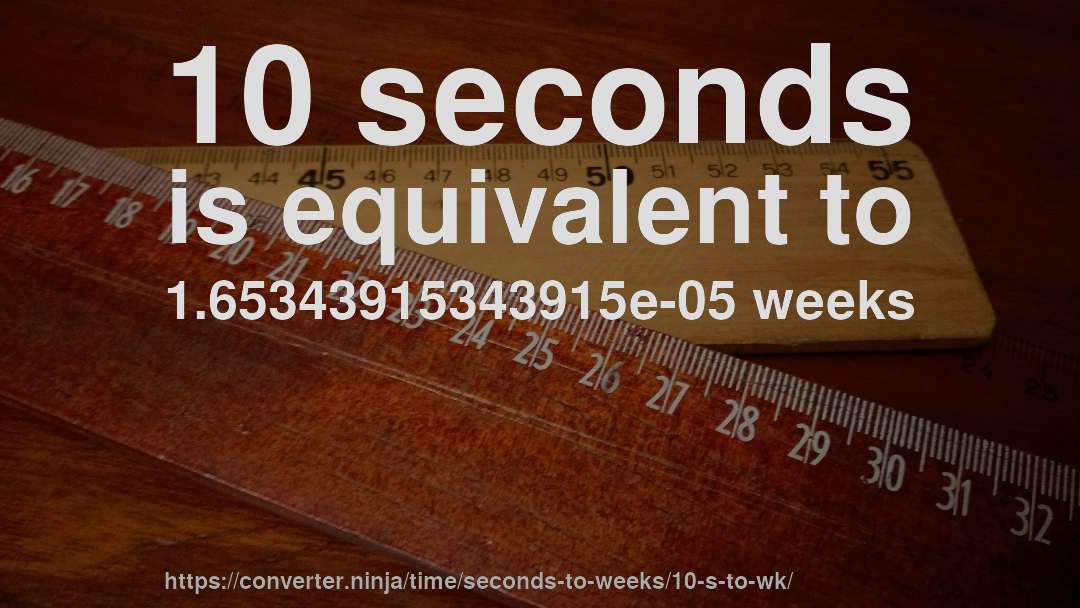 10 seconds is equivalent to 1.65343915343915e-05 weeks