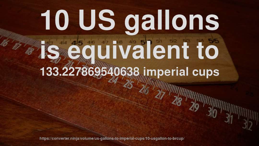10 US gallons is equivalent to 133.227869540638 imperial cups