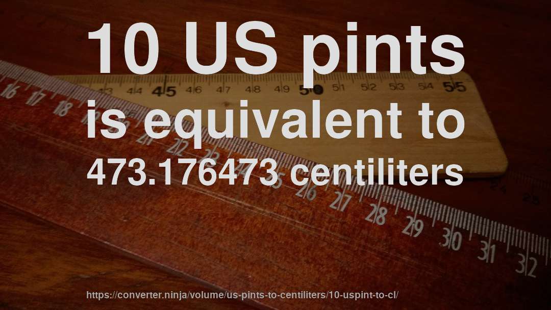 10 US pints is equivalent to 473.176473 centiliters