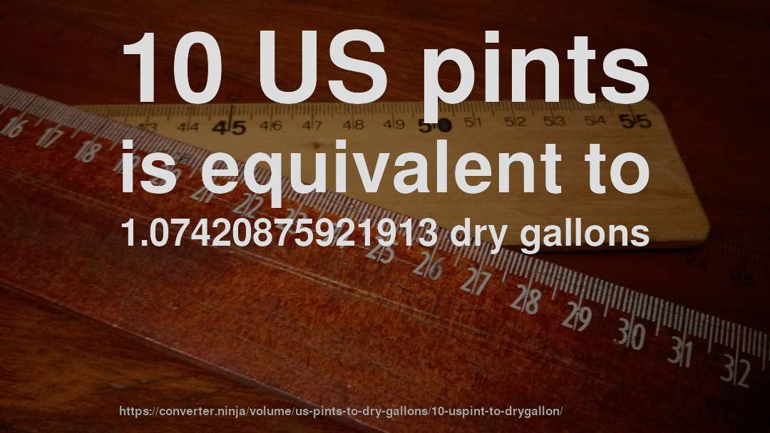 10 US pints is equivalent to 1.07420875921913 dry gallons