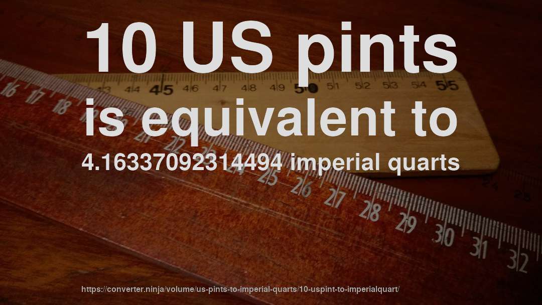 10 US pints is equivalent to 4.16337092314494 imperial quarts