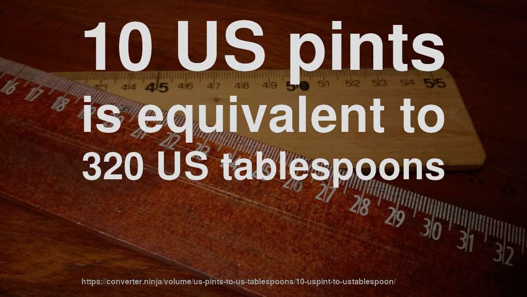 10 US pints is equivalent to 320 US tablespoons