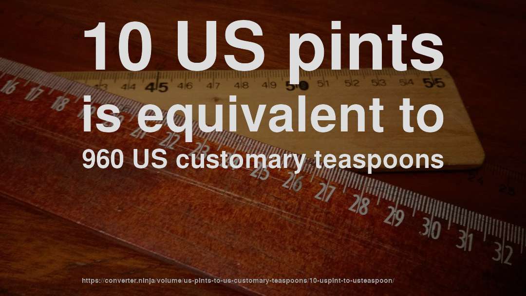 10 US pints is equivalent to 960 US customary teaspoons