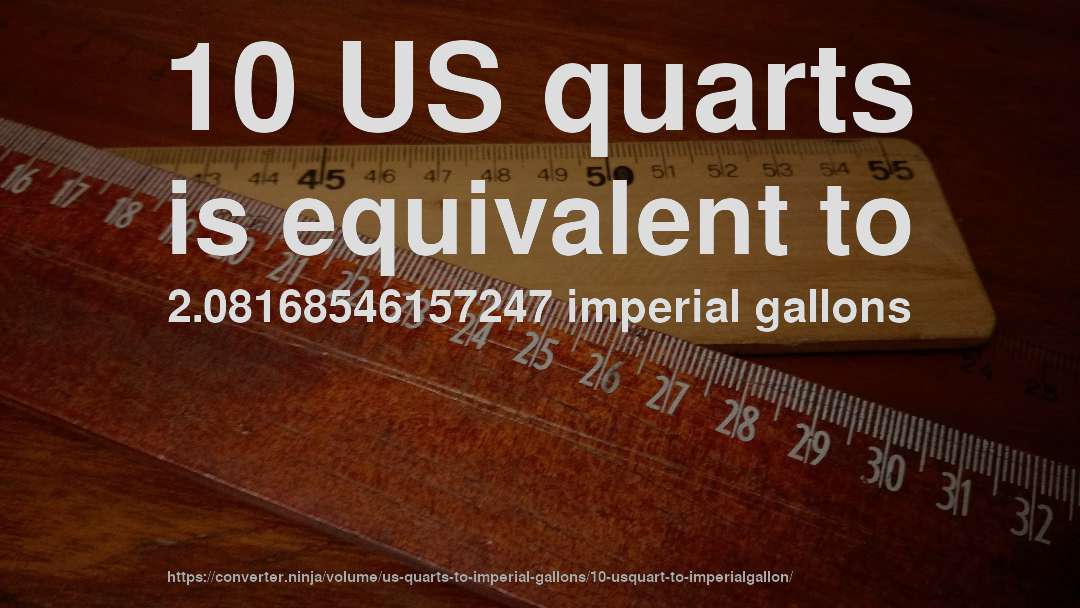 10 US quarts is equivalent to 2.08168546157247 imperial gallons