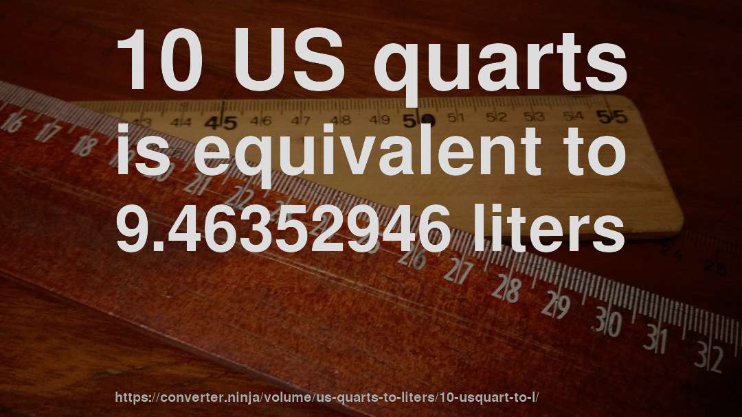 10 US quarts is equivalent to 9.46352946 liters