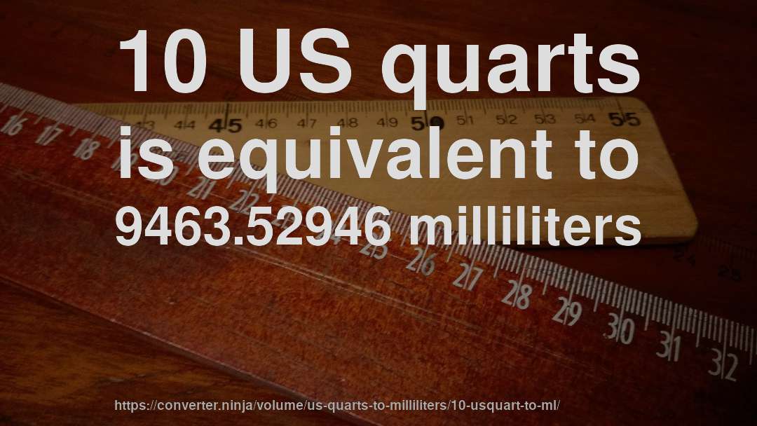 10 US quarts is equivalent to 9463.52946 milliliters