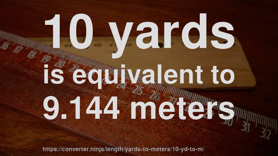 10 yards is equivalent to 9.144 meters