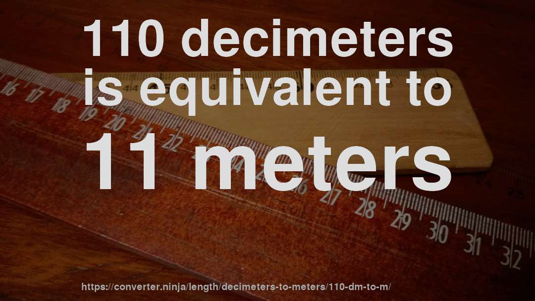 110 decimeters is equivalent to 11 meters