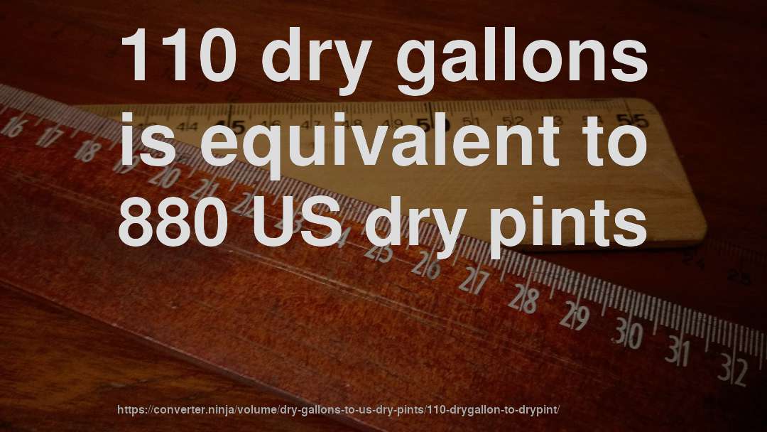 110 dry gallons is equivalent to 880 US dry pints