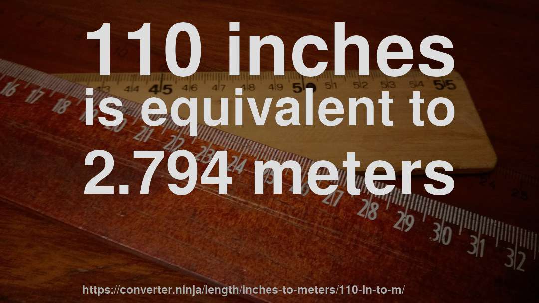 110 inches is equivalent to 2.794 meters