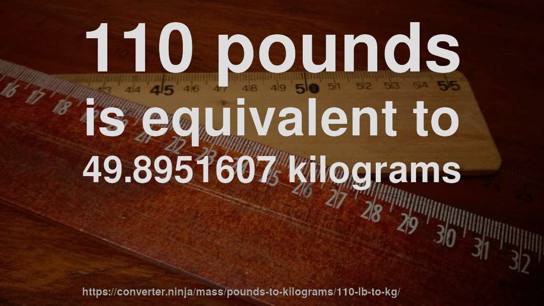 110 pounds is equivalent to 49.8951607 kilograms