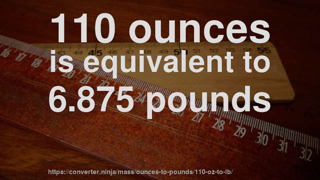 110 ounces is equivalent to 6.875 pounds