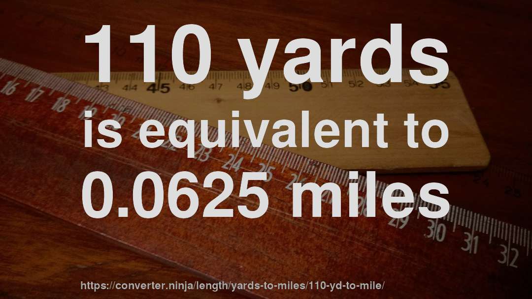 110 yards is equivalent to 0.0625 miles