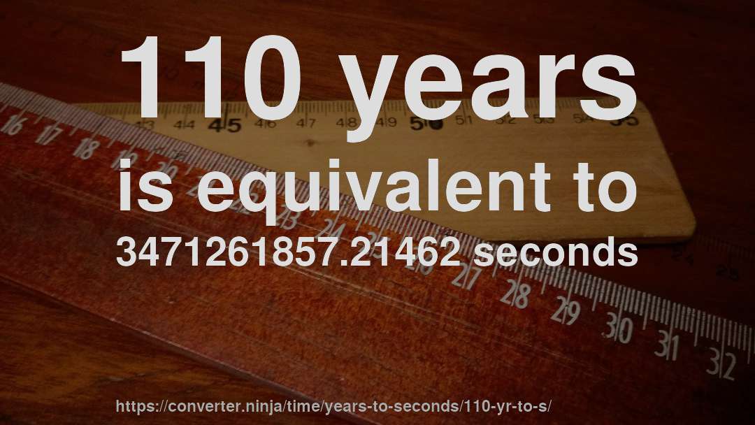 110 years is equivalent to 3471261857.21462 seconds