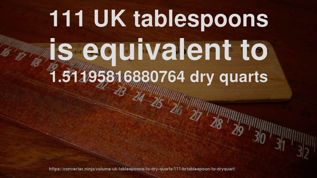 111 UK tablespoons is equivalent to 1.51195816880764 dry quarts