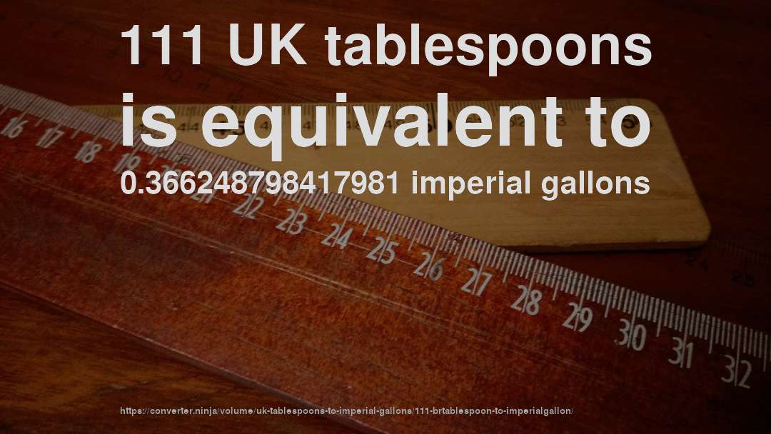 111 UK tablespoons is equivalent to 0.366248798417981 imperial gallons