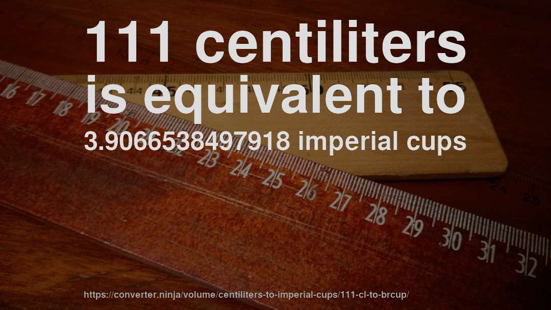 111 centiliters is equivalent to 3.9066538497918 imperial cups
