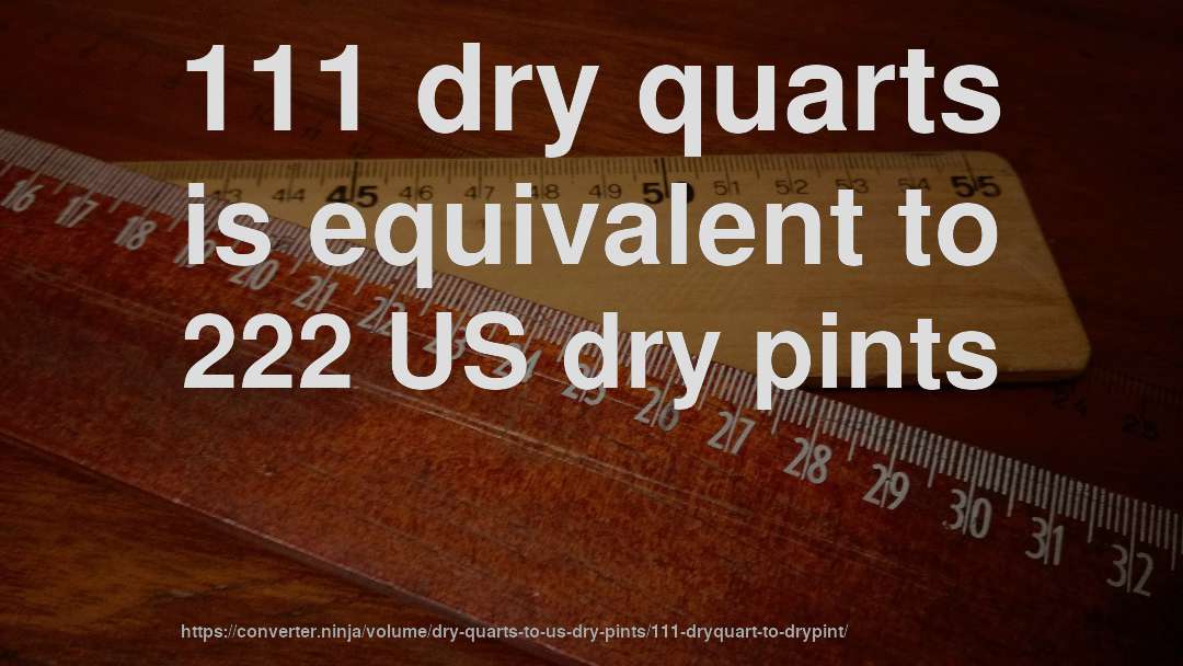111 dry quarts is equivalent to 222 US dry pints