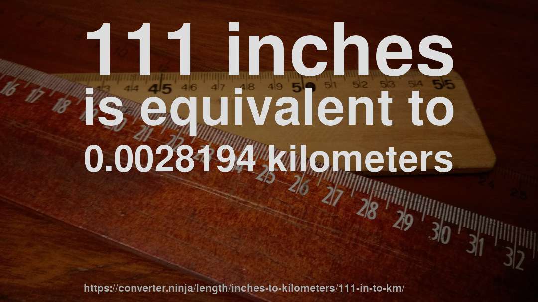 111 inches is equivalent to 0.0028194 kilometers