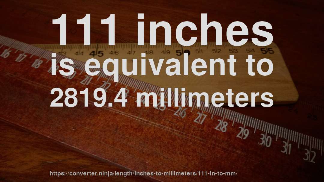111 inches is equivalent to 2819.4 millimeters