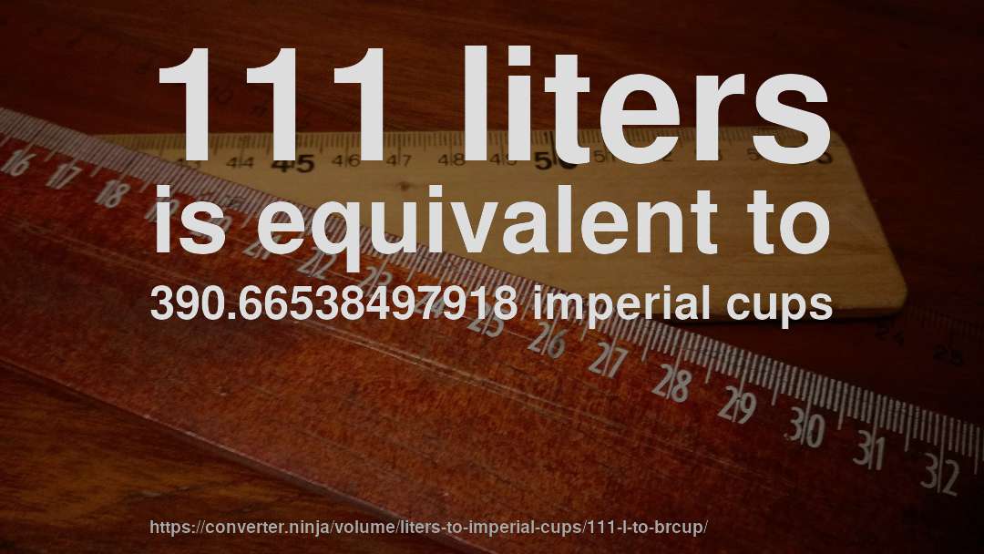 111 liters is equivalent to 390.66538497918 imperial cups