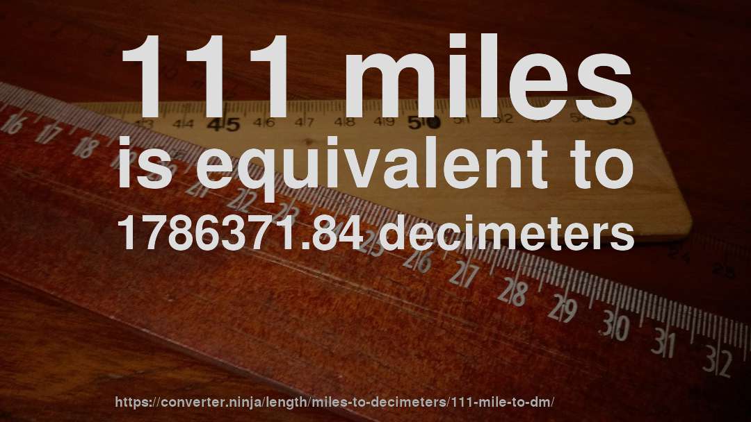 111 miles is equivalent to 1786371.84 decimeters