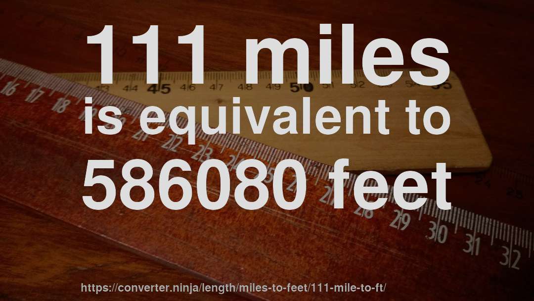 111 miles is equivalent to 586080 feet