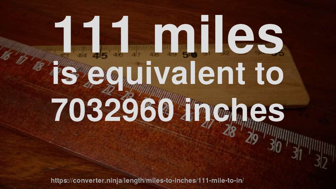 111 miles is equivalent to 7032960 inches