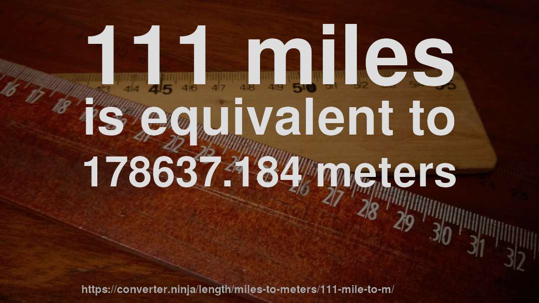 111 miles is equivalent to 178637.184 meters