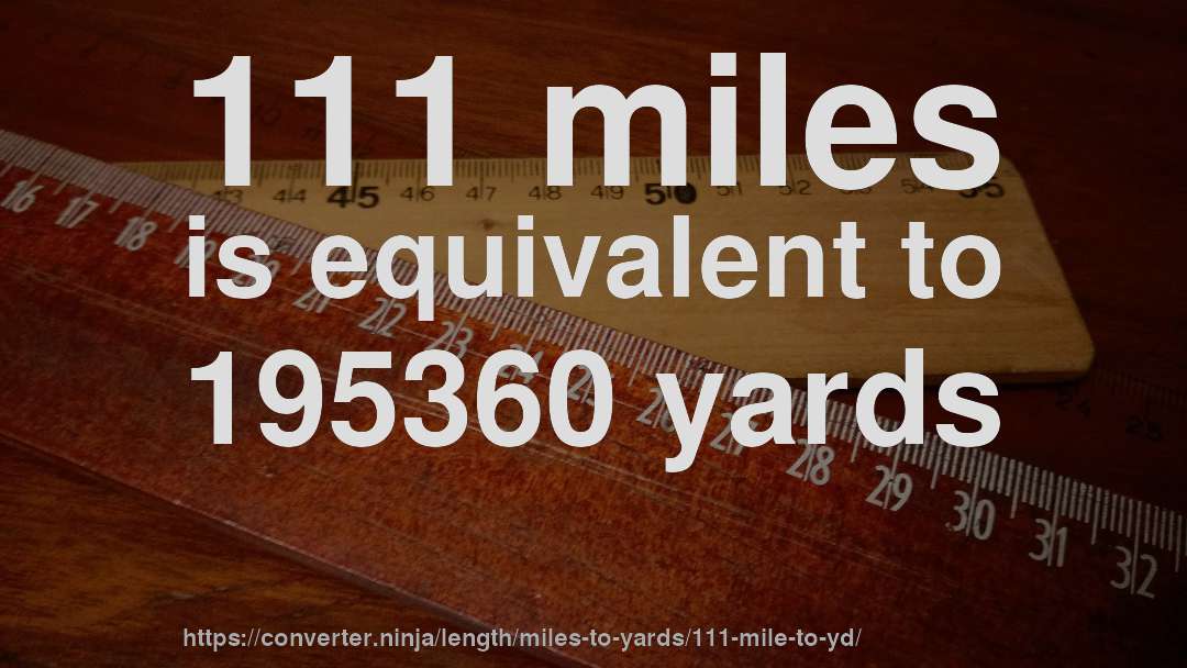 111 miles is equivalent to 195360 yards
