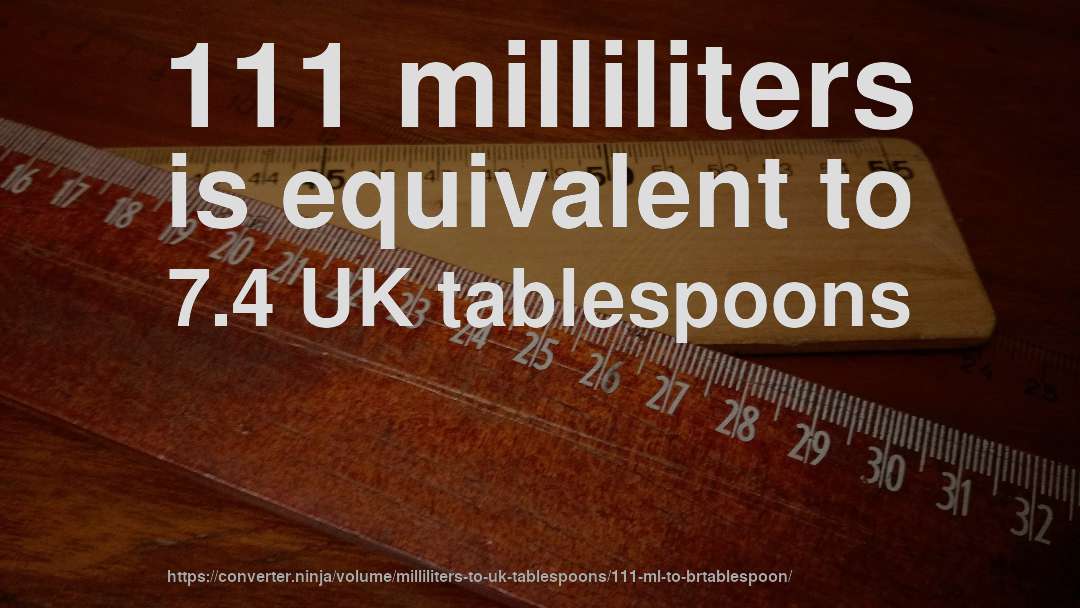 111 milliliters is equivalent to 7.4 UK tablespoons