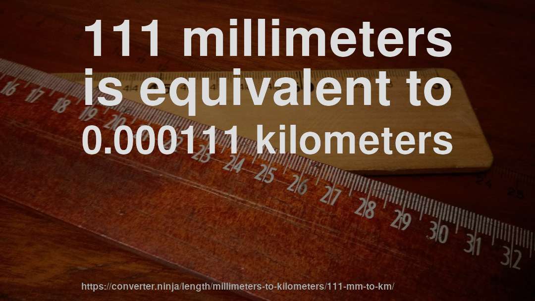 111 millimeters is equivalent to 0.000111 kilometers
