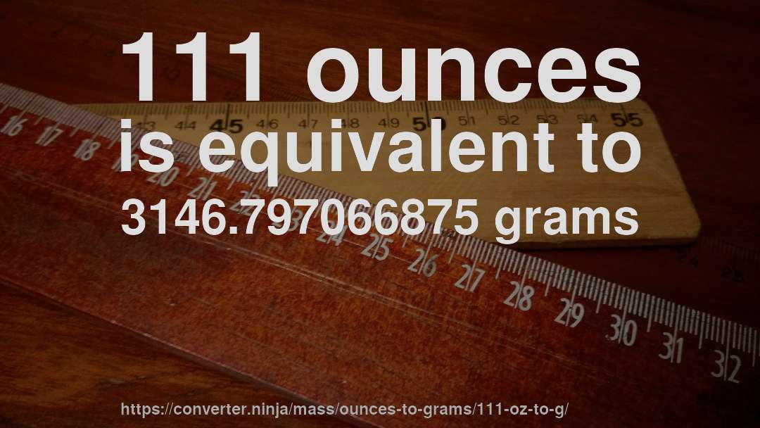 111 ounces is equivalent to 3146.797066875 grams