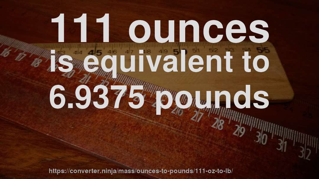111 ounces is equivalent to 6.9375 pounds
