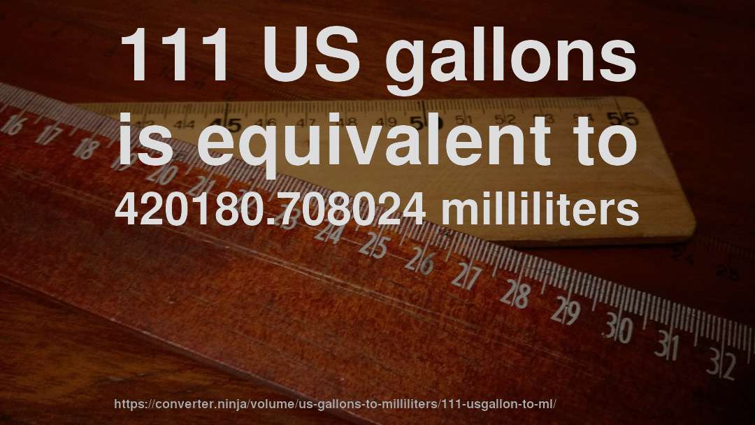 111 US gallons is equivalent to 420180.708024 milliliters